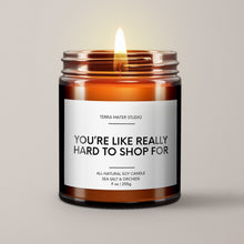 Load image into Gallery viewer, You’re Like Really Hard To Shop For Soy Wax Candle | Funny Gift
