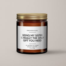 Load image into Gallery viewer, Being My Sister Is Really The Only Gift You Need Soy Wax Candle | Funny Candles
