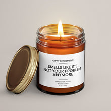 Load image into Gallery viewer, Smells Like It’s Not Your Problem Anymore | Soy Wax Candle | Retirement Gift
