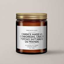 Load image into Gallery viewer, Chance Made Us Coworkers Crazy Psycho Sh*t Made Us Friends Soy Wax Candle | Funny Coworker Gift
