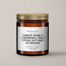 Load image into Gallery viewer, Chance Made Us Coworkers Crazy Psycho Sh*t Made Us Friends Soy Wax Candle | Funny Coworker Gift
