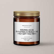Load image into Gallery viewer, Having Us As Employees Is Really The Only Gift You Need | Soy Wax Candle
