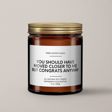 Load image into Gallery viewer, You Should Have Moved Closer To Me But Congrats Anyway Soy Wax Candle | New Home Gift
