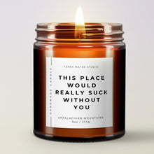Load image into Gallery viewer, This Place Would Really Suck Without You All-Natural Scented Candle