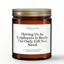 Load image into Gallery viewer, Having Us As Employees Is Really The Only Gift You Need | Soy Wax Candle