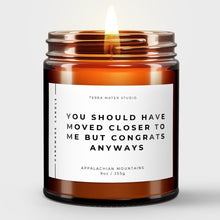 Load image into Gallery viewer, You Should Have Moved Closer To Me But Congrats Anyways Soy Wax Candle | New Home Gift