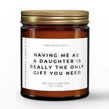 Load image into Gallery viewer, having me as a daughter is really the only gift you need scented candle with lid on