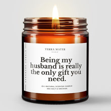 Load image into Gallery viewer, Being My Husband Is Really The Only Gift You Need All-Natural Candle
