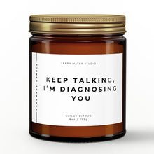 Load image into Gallery viewer, Keep Talking, I’m Diagnosing You All-Natural Scented Candle | Funny Candles | Funny Gifts
