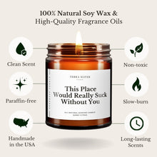Load image into Gallery viewer, This Place Would Really Suck Without You All-Natural Scented Candle