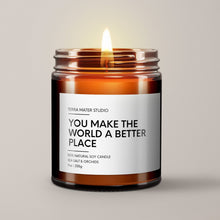 Load image into Gallery viewer, You Make The World A Better Place Soy Wax Candle | Candle Gift
