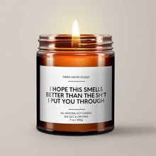 Load image into Gallery viewer, I Hope This Smells Better Than The Sh*t I Put You Through | Soy Candle
