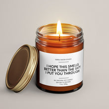 Load image into Gallery viewer, I Hope This Smells Better Than The Sh*t I Put You Through | Soy Candle
