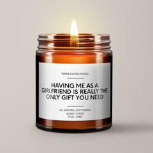 Load image into Gallery viewer, Having Me As A Girlfriend Is Really The Only Gift You Need Soy Wax Candle | Candle Gift
