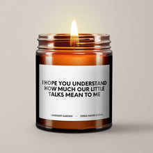 Load image into Gallery viewer, I Hope You Understand How Much Our Little Talks Mean To Me Soy Wax Candle | Candle Gift
