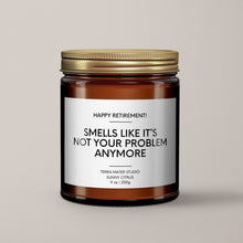 Load image into Gallery viewer, Smells Like It’s Not Your Problem Anymore | Soy Wax Candle | Retirement Gift
