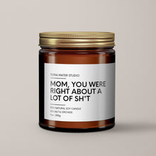 Load image into Gallery viewer, Mom,You Were Right About A Lot Of Sh*t | Soy Wax Candle
