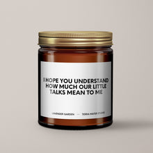 Load image into Gallery viewer, I Hope You Understand How Much Our Little Talks Mean To Me Soy Wax Candle | Candle Gift
