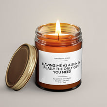 Load image into Gallery viewer, Having Me As A Son Is Really The Only Gift You Need | Soy Candle
