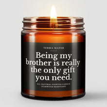Load image into Gallery viewer, Being My Brother Is Really The Only Gift You Need All-Natural Scented Candle
