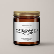 Load image into Gallery viewer, Having Me As A Son Is Really The Only Gift You Need | Soy Candle
