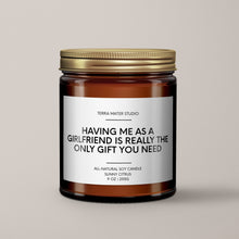 Load image into Gallery viewer, Having Me As A Girlfriend Is Really The Only Gift You Need Soy Wax Candle | Candle Gift
