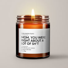 Load image into Gallery viewer, Mom,You Were Right About A Lot Of Sh*t | Soy Wax Candle
