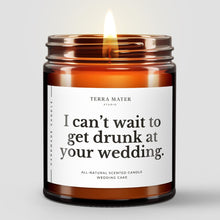 Load image into Gallery viewer, I Can’t Wait To Get Drunk At Your Wedding Soy Wax Candle | Engagement Gifts
