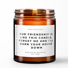 Load image into Gallery viewer, Our Friendship Is Like This Candle, Forget About Me And I&#39;ll Burn Your House Down | Funny Best Friend Gift

