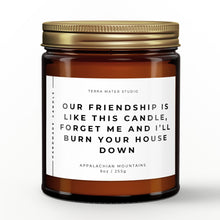 Load image into Gallery viewer, Our Friendship Is Like This Candle, Forget About Me And I&#39;ll Burn Your House Down | Funny Best Friend Gift
