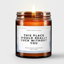 Load image into Gallery viewer, This Place Would Really Suck Without You All-Natural Scented Candle
