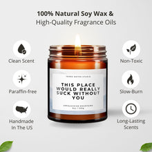 Load image into Gallery viewer, This Place Would Really Suck Without You All-Natural Scented Candle
