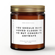 Load image into Gallery viewer, You Should Have Moved Closer To Me But Congrats Anyways Soy Wax Candle | New Home Gift
