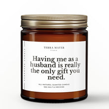 Load image into Gallery viewer, Having Me As A Husband Is Really The Only Gift You Need All-Natural Candle
